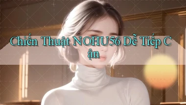 chiến thuật nohu56 dễ tiếp cận