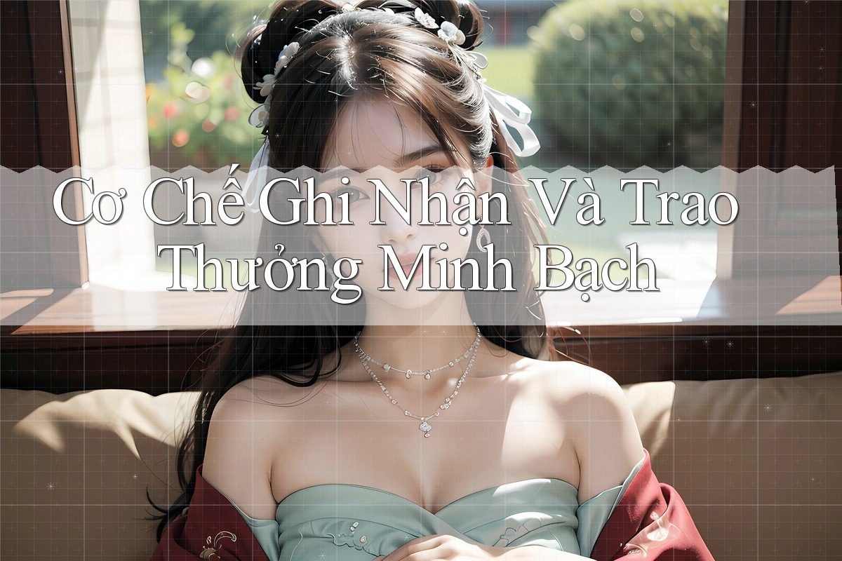 Cơ Chế Ghi Nhận Và Trao Thưởng Minh Bạch Cơ Chế Ghi Nhận Và Trao Thưởng Minh Bạch