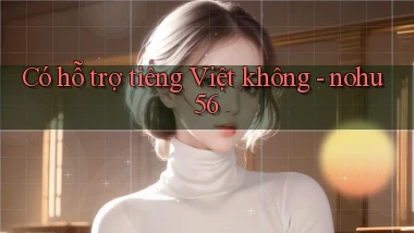 Có hỗ trợ tiếng Việt không   nohu56