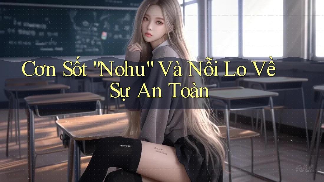 Cơn Sốt “Nohu” Và Nỗi Lo Về Sự An Toàn