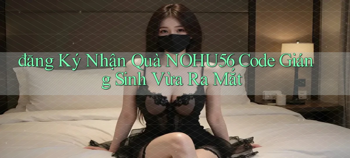 đăng ký nhận quà nohu56 code giáng sinh vừa ra mắt