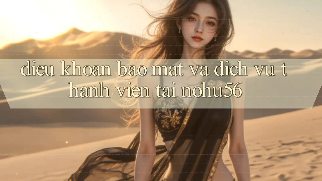 Điều khoản Bảo Mật Và Dịch Vụ Thành viên Tại nohu56