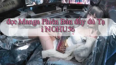 đọc manga phiên bản đầy đủ tại nohu56