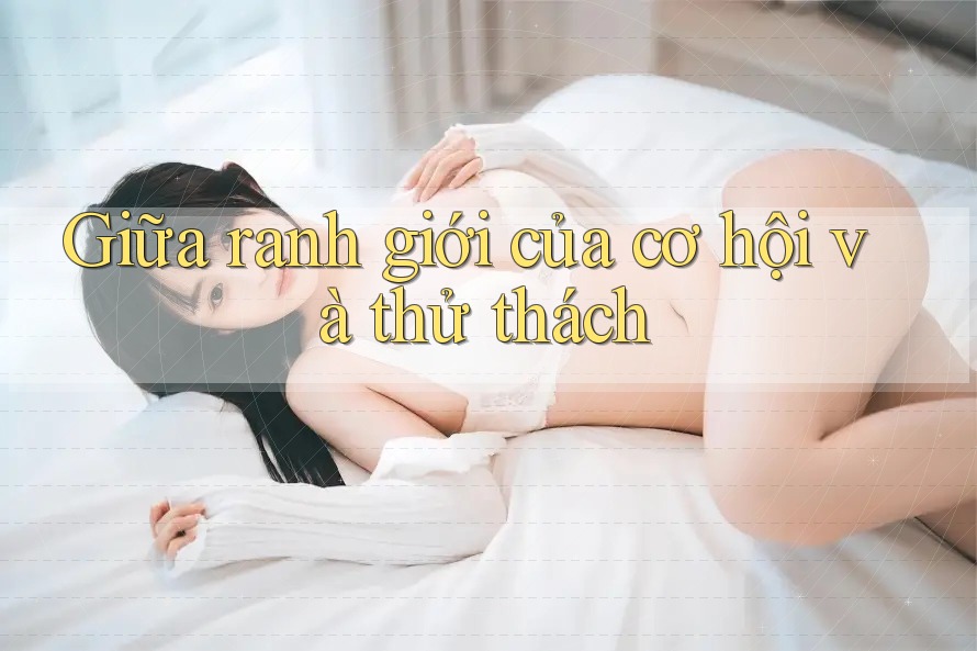 Giữa ranh giới của cơ hội và thử thách