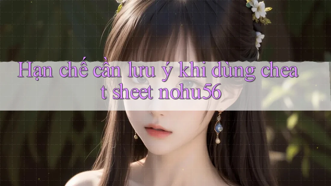 Hạn chế cần lưu ý khi dùng cheat sheet nohu56 Hạn chế cần lưu ý khi dùng cheat sheet nohu56