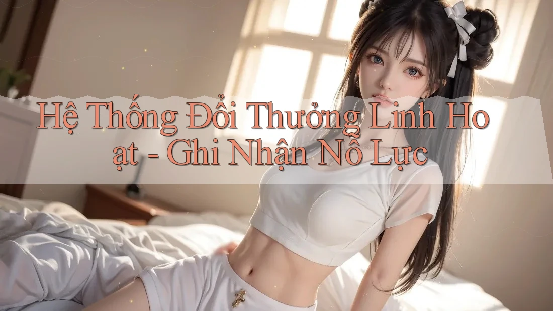 Hệ Thống Đổi Thưởng Linh Hoạt - Ghi Nhận Nỗ Lực Hệ Thống Đổi Thưởng Linh Hoạt - Ghi Nhận Nỗ Lực