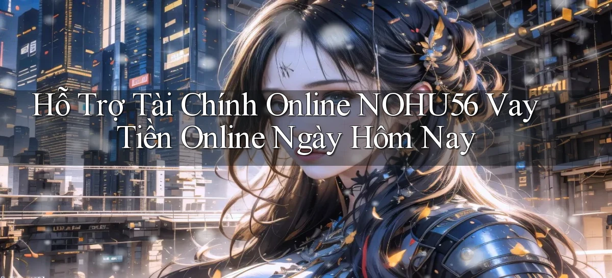 hỗ trợ tài chính online nohu56 vay tiền online ngày hôm nay