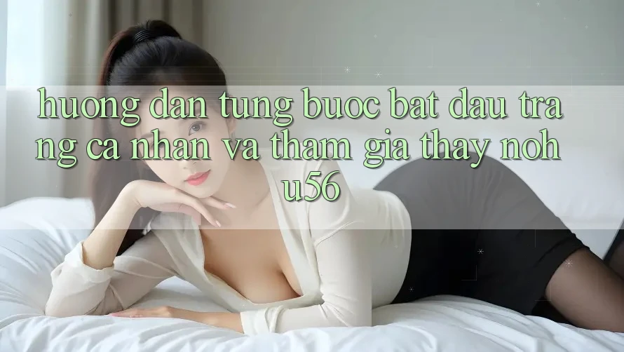 Hướng Dẫn Từng Bước Bắt đầu trang cá nhân Và Tham Gia Thấy nohu56 Hướng Dẫn Từng Bước Bắt đầu trang cá nhân Và Tham Gia Thấy nohu56