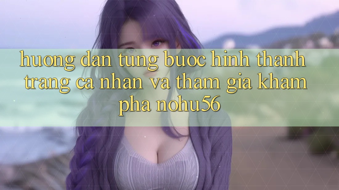 Hướng dẫn Từng Bước Hình thành trang cá nhân Và Tham Gia Khám phá nohu56 Hướng dẫn Từng Bước Hình thành trang cá nhân Và Tham Gia Khám phá nohu56