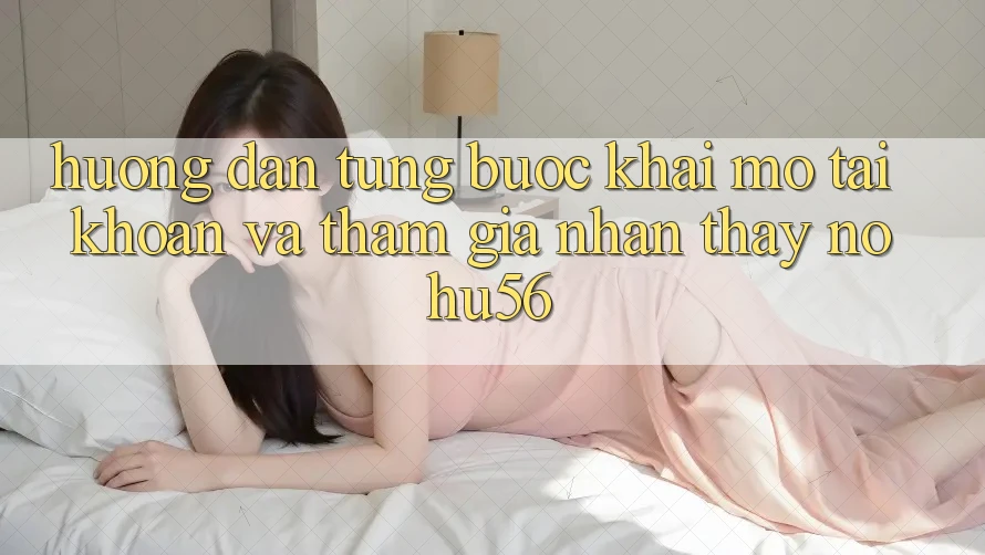 Hướng Dẫn Từng Bước Khai mở tài khoản Và Tham Gia Nhận thấy nohu56 Hướng Dẫn Từng Bước Khai mở tài khoản Và Tham Gia Nhận thấy nohu56