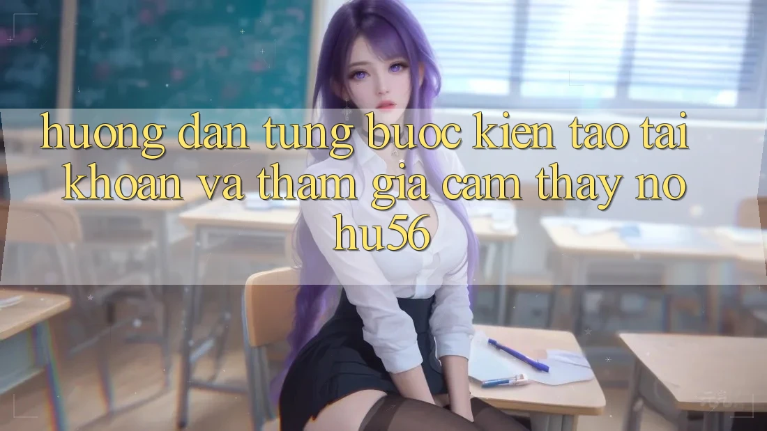 Hướng Dẫn Từng Bước Kiến tạo tài khoản Và Tham Gia Cảm thấy nohu56 Hướng Dẫn Từng Bước Kiến tạo tài khoản Và Tham Gia Cảm thấy nohu56