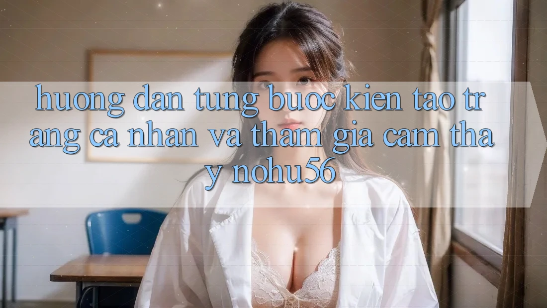 Hướng Dẫn Từng Bước Kiến tạo trang cá nhân Và Tham Gia Cảm thấy nohu56 Hướng Dẫn Từng Bước Kiến tạo trang cá nhân Và Tham Gia Cảm thấy nohu56