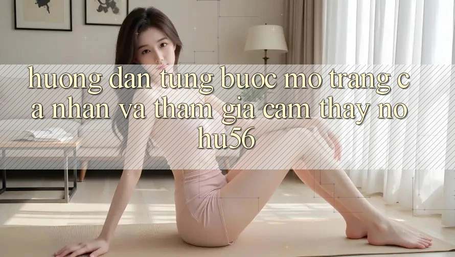 Hướng dẫn Từng Bước Mở trang cá nhân Và Tham Gia Cảm thấy nohu56 Hướng dẫn Từng Bước Mở trang cá nhân Và Tham Gia Cảm thấy nohu56
