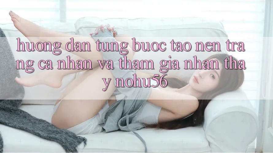 Hướng dẫn Từng Bước Tạo nên trang cá nhân Và Tham Gia Nhận thấy nohu56 Hướng dẫn Từng Bước Tạo nên trang cá nhân Và Tham Gia Nhận thấy nohu56