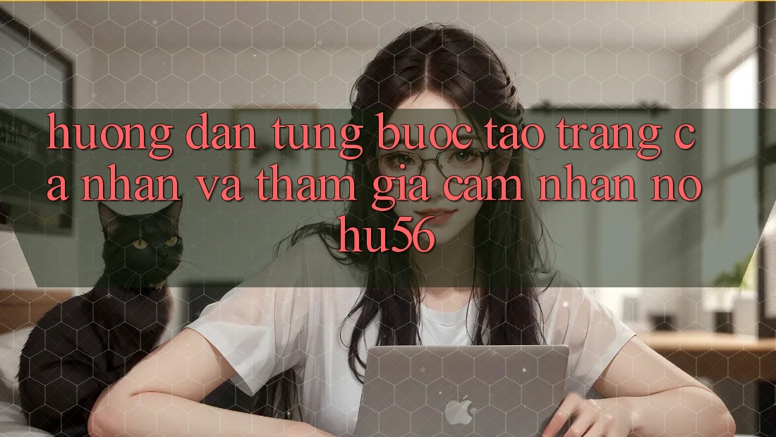 Hướng Dẫn Từng Bước Tạo trang cá nhân Và Tham Gia Cảm nhận nohu56 Hướng Dẫn Từng Bước Tạo trang cá nhân Và Tham Gia Cảm nhận nohu56