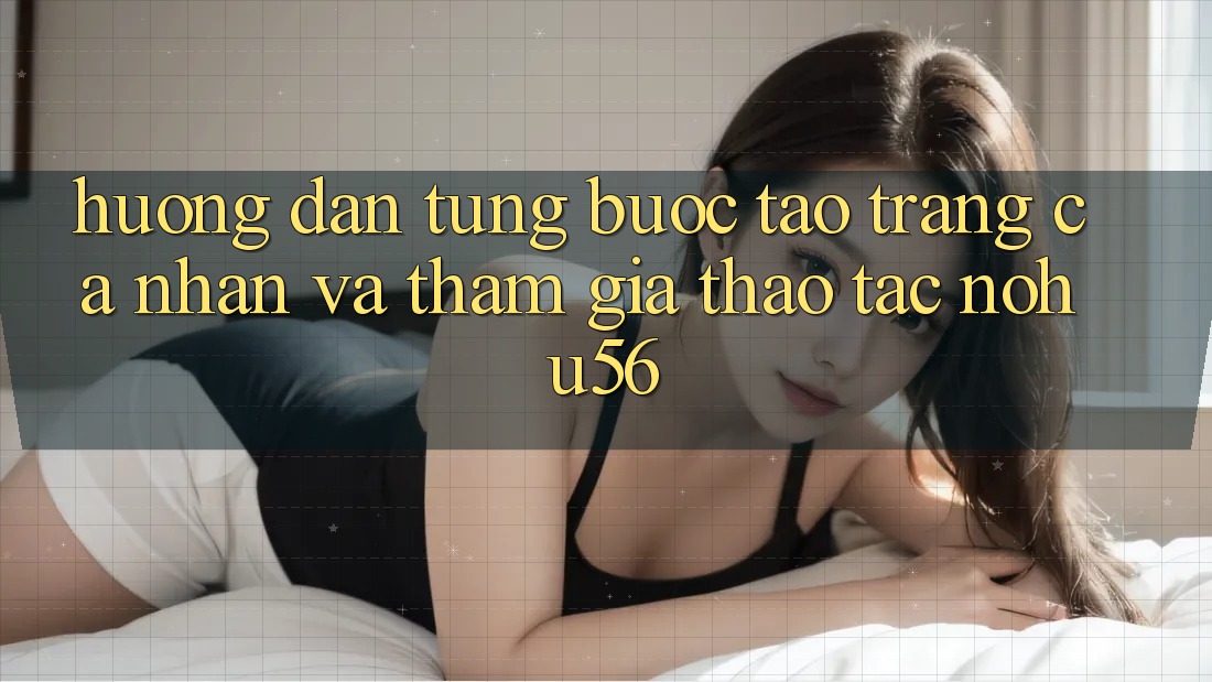 Hướng Dẫn Từng Bước Tạo trang cá nhân Và Tham Gia Thao tác nohu56 Hướng Dẫn Từng Bước Tạo trang cá nhân Và Tham Gia Thao tác nohu56