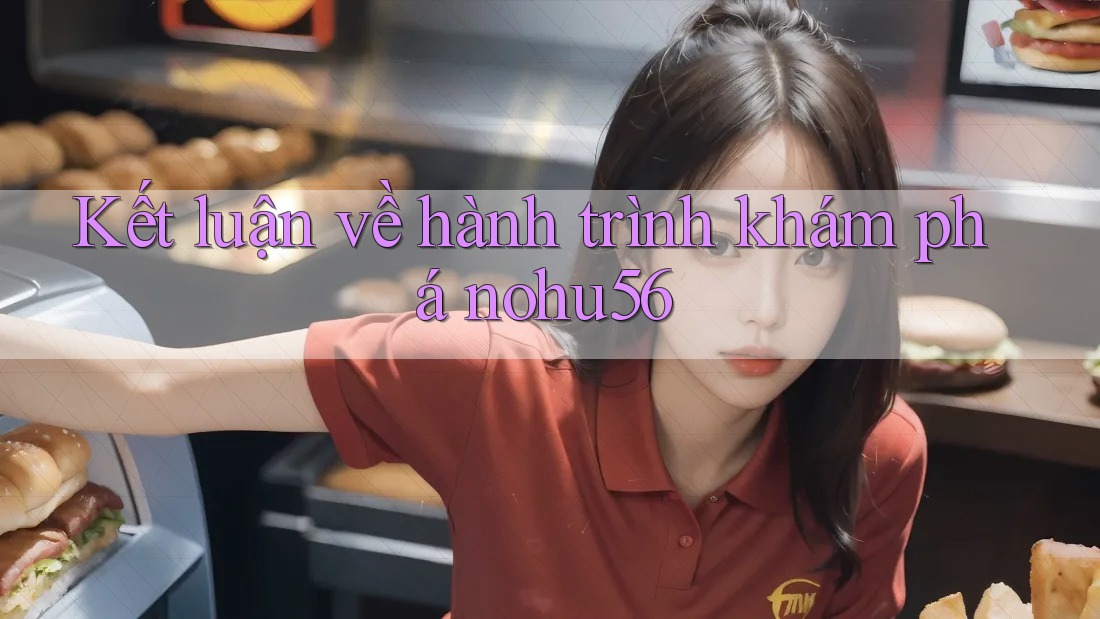 Kết luận về hành trình khám phá nohu56 Kết luận về hành trình khám phá nohu56