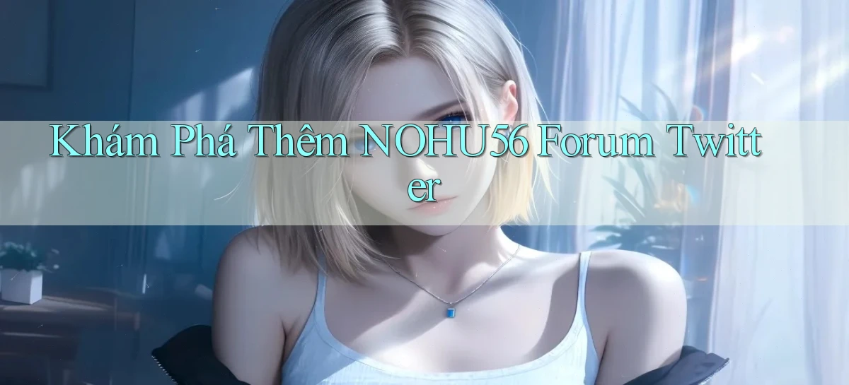 khám phá thêm nohu56 forum twitter