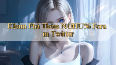 khám phá thêm nohu56 forum twitter