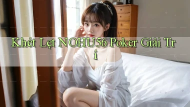 khét lẹt nohu56 poker giải trí