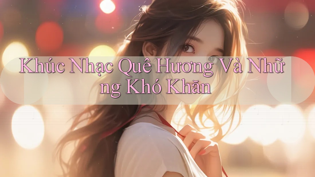 Khúc Nhạc Quê Hương Và Những Khó Khăn Khúc Nhạc Quê Hương Và Những Khó Khăn