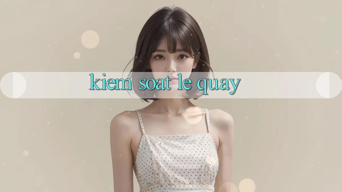 Kiểm Soát Lẹ Quay Kiểm Soát Lẹ Quay