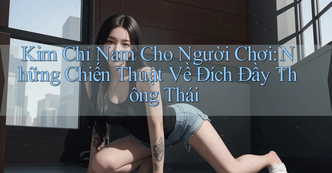 Kim Chỉ Nam Cho Người Chơi: Những Chiến Thuật Về Đích Đầy Thông Thái Kim Chỉ Nam Cho Người Chơi: Những Chiến Thuật Về Đích Đầy Thông Thái