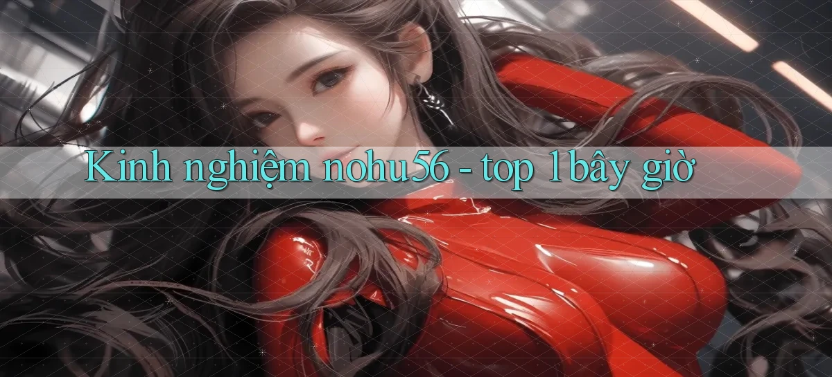 Kinh nghiệm nohu56   top 1 bây giờ