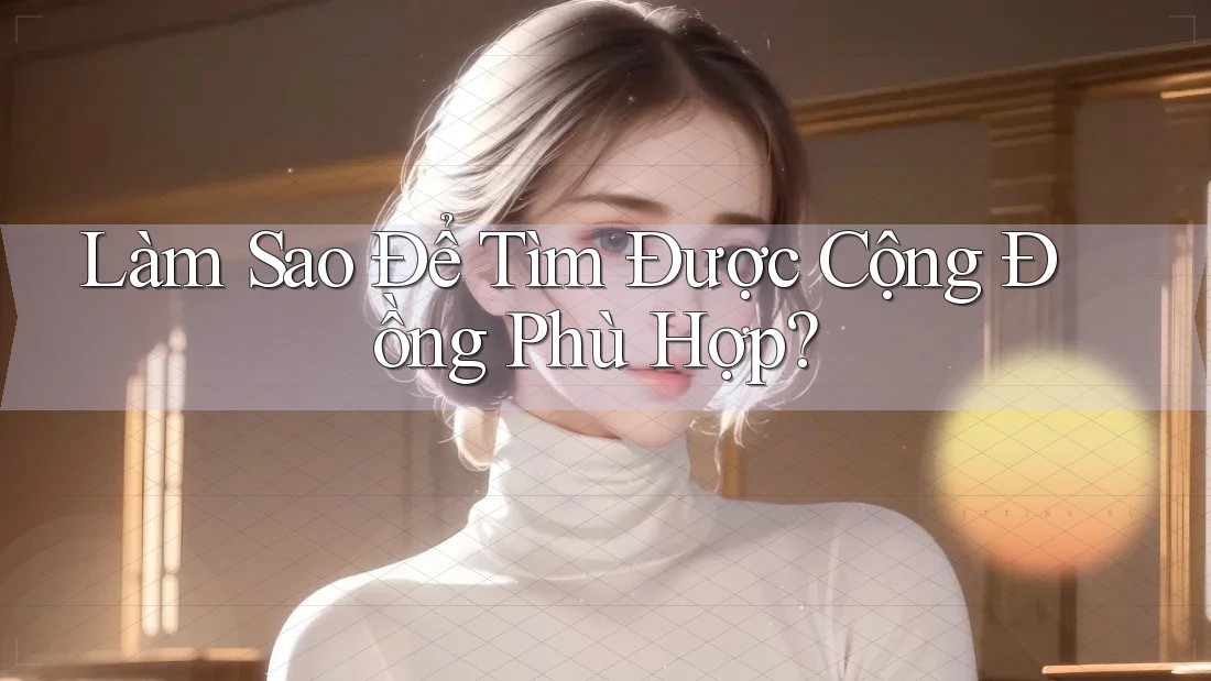 Làm Sao Để Tìm Được Cộng Đồng Phù Hợp? Làm Sao Để Tìm Được Cộng Đồng Phù Hợp?