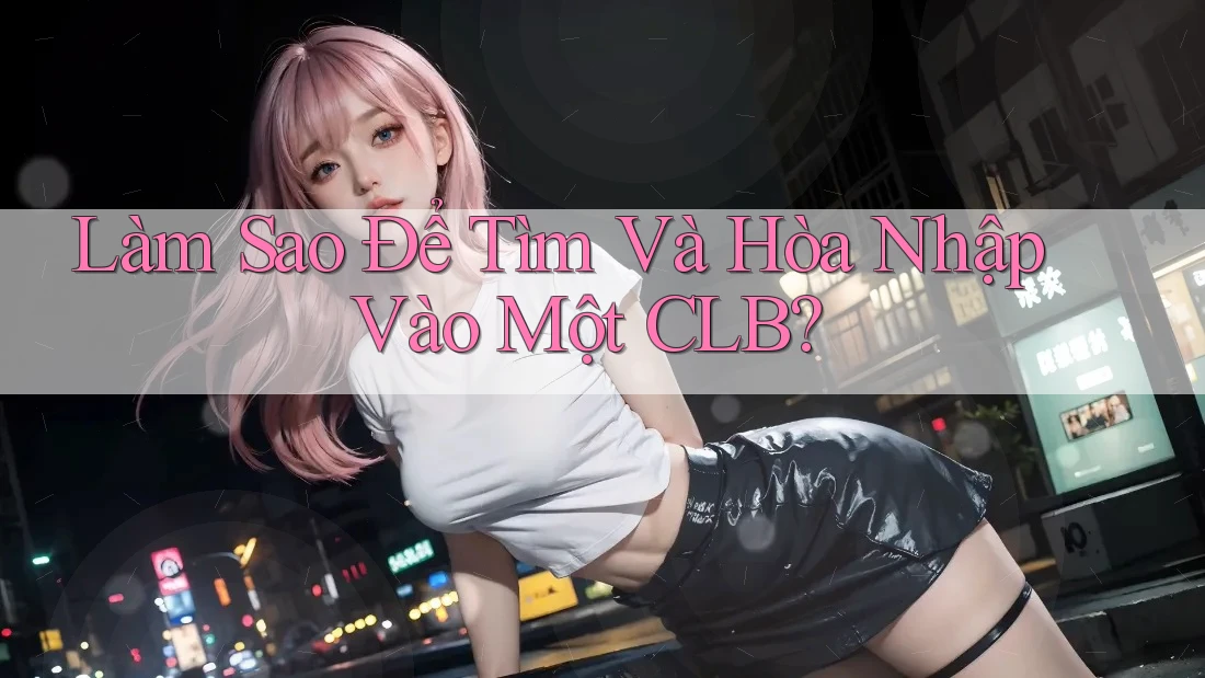 Làm Sao Để Tìm Và Hòa Nhập Vào Một CLB?