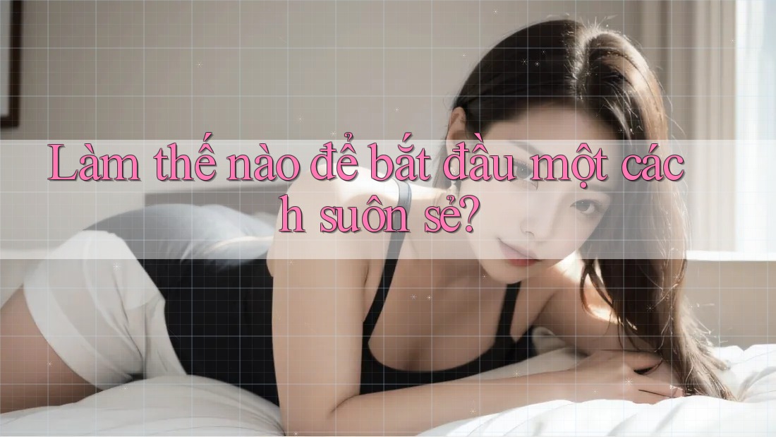 Làm thế nào để bắt đầu một cách suôn sẻ? Làm thế nào để bắt đầu một cách suôn sẻ?