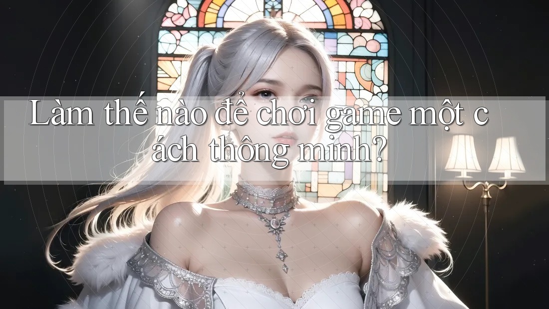Làm thế nào để chơi game một cách thông minh? Làm thế nào để chơi game một cách thông minh?