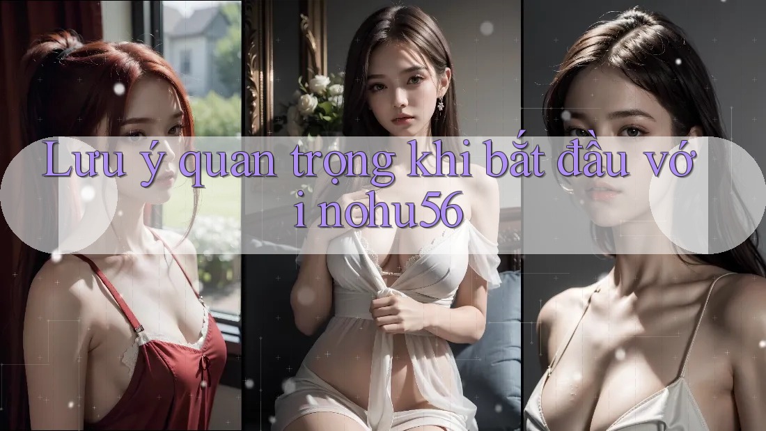 Lưu ý quan trọng khi bắt đầu với nohu56