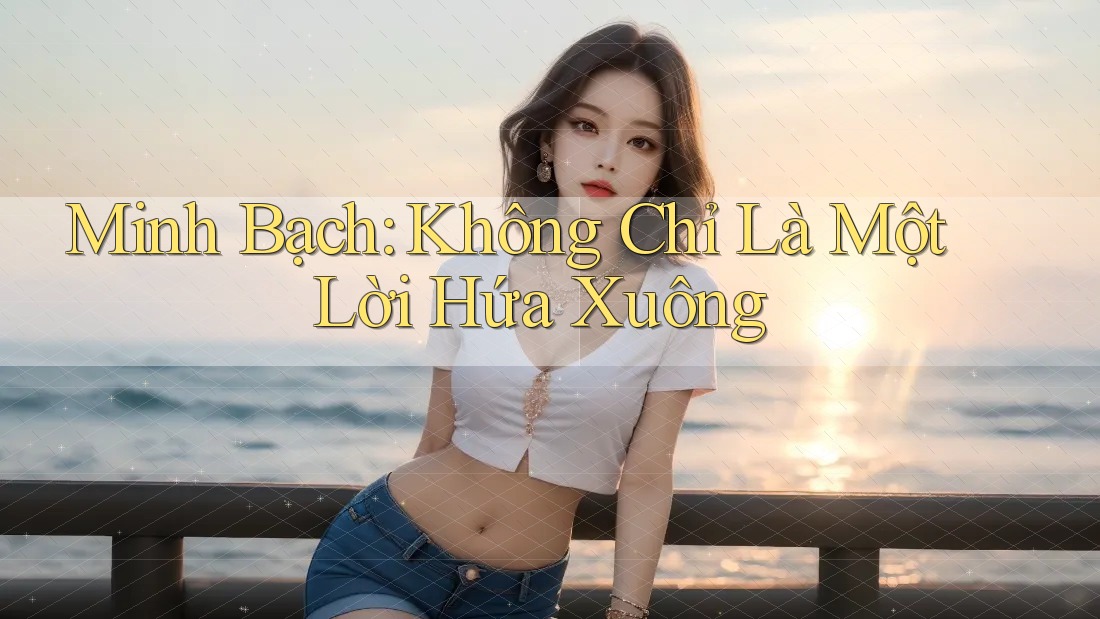 Minh Bạch: Không Chỉ Là Một Lời Hứa Xuông Minh Bạch: Không Chỉ Là Một Lời Hứa Xuông