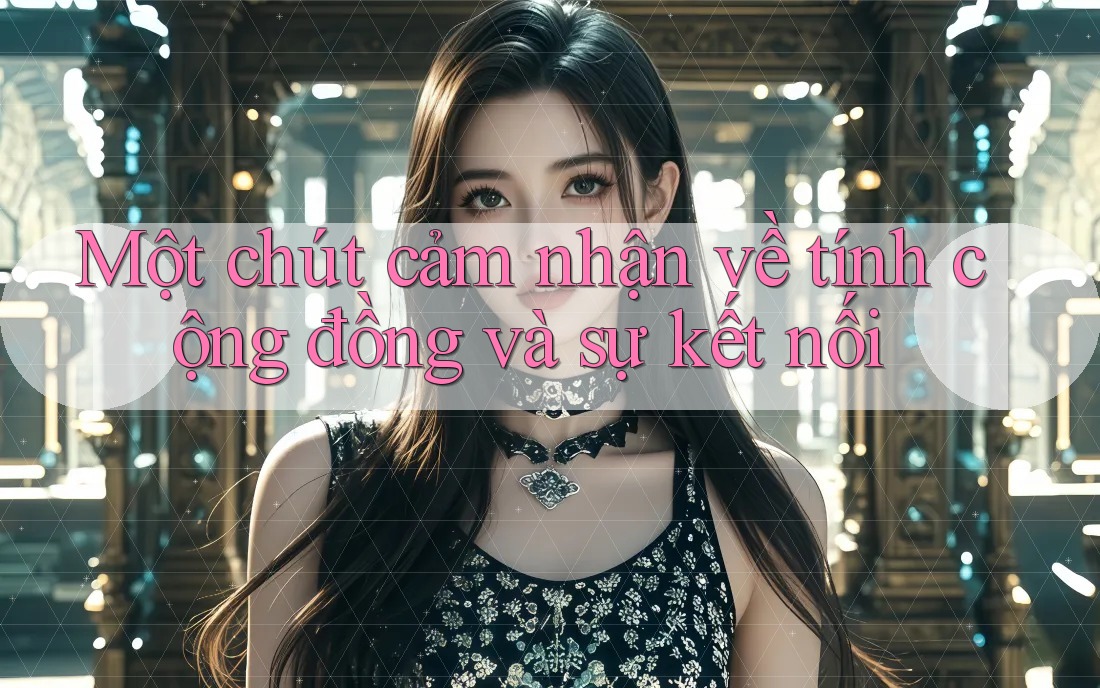 Một chút cảm nhận về tính cộng đồng và sự kết nối Một chút cảm nhận về tính cộng đồng và sự kết nối