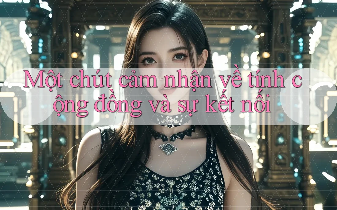 Một chút cảm nhận về tính cộng đồng và sự kết nối Một chút cảm nhận về tính cộng đồng và sự kết nối