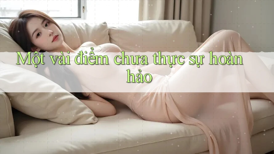 Một vài điểm chưa thực sự hoàn hảo Một vài điểm chưa thực sự hoàn hảo