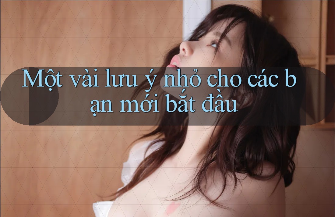 Một vài lưu ý nhỏ cho các bạn mới bắt đầu Một vài lưu ý nhỏ cho các bạn mới bắt đầu