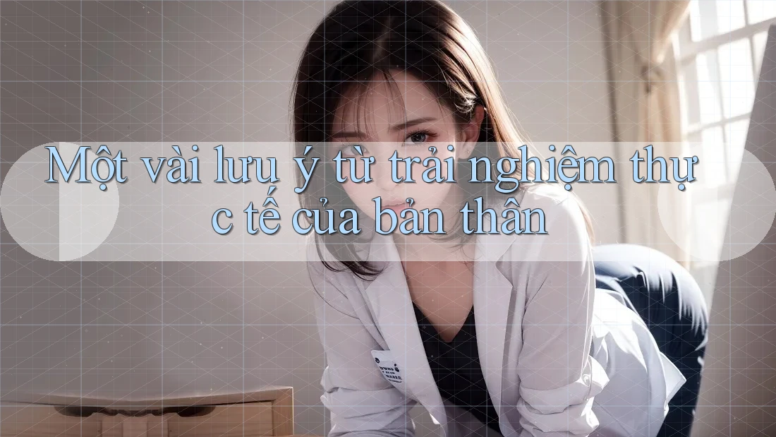 Một vài lưu ý từ trải nghiệm thực tế của bản thân Một vài lưu ý từ trải nghiệm thực tế của bản thân