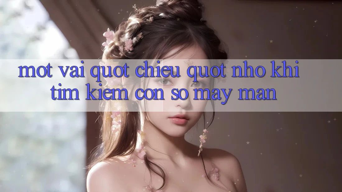 Một vài " chiêu" nhỏ khi tìm kiếm con số may mắn