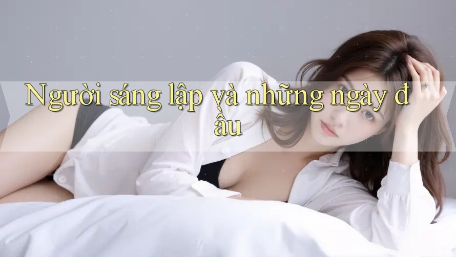 Người sáng lập và những ngày đầu