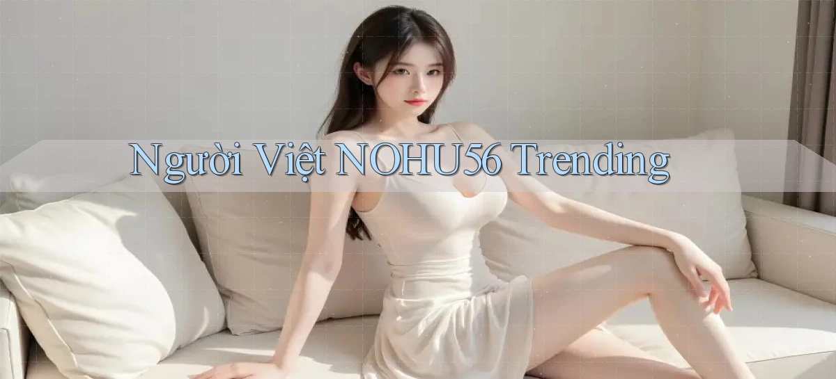 người việt nohu56 trending