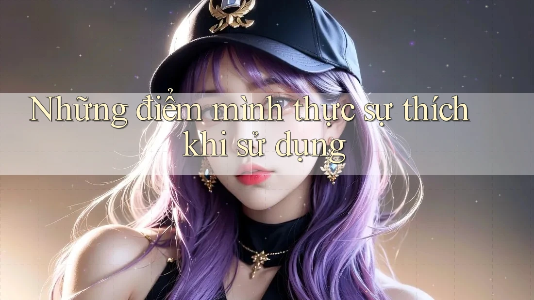 Những điểm mình thực sự thích khi sử dụng