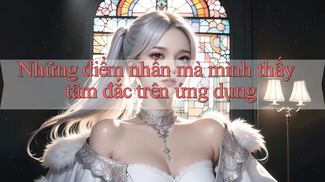 Những điểm nhấn mà mình thấy tâm đắc trên ứng dụng