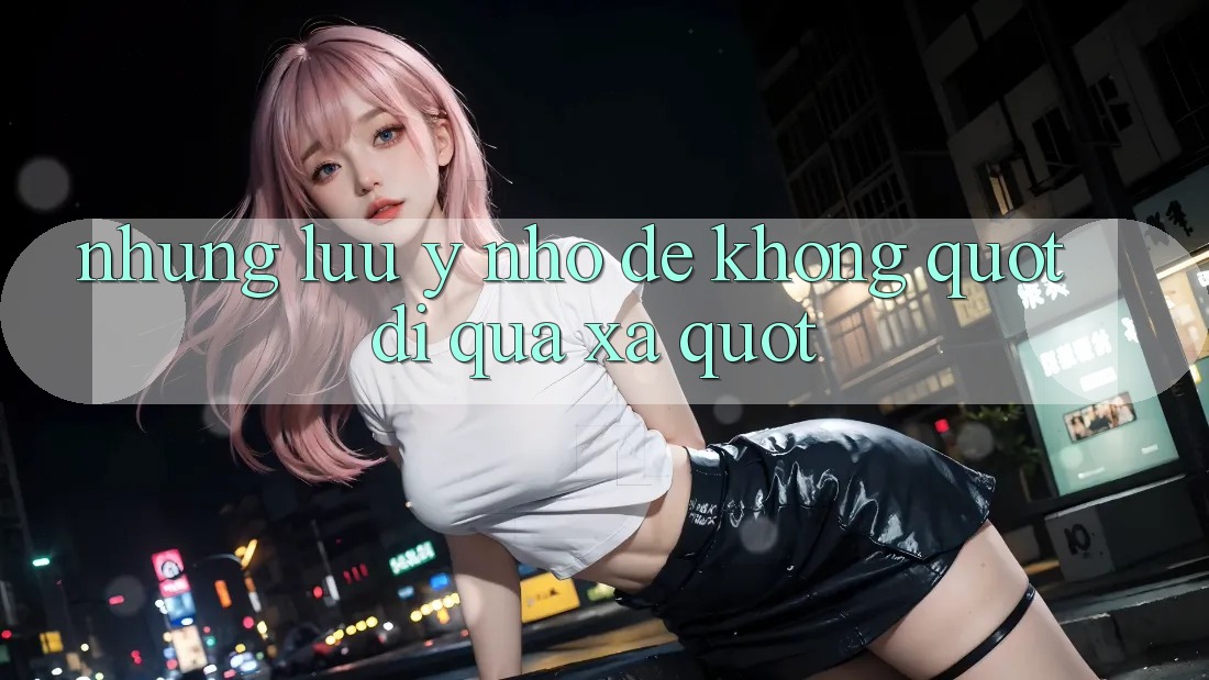 Những lưu ý nhỏ để không " đi quá xa" Những lưu ý nhỏ để không " đi quá xa"