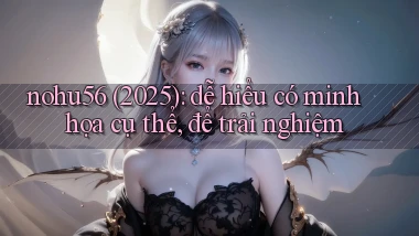 nohu56 (2025) dễ hiểu có minh họa cụ thể, để trải nghiệm