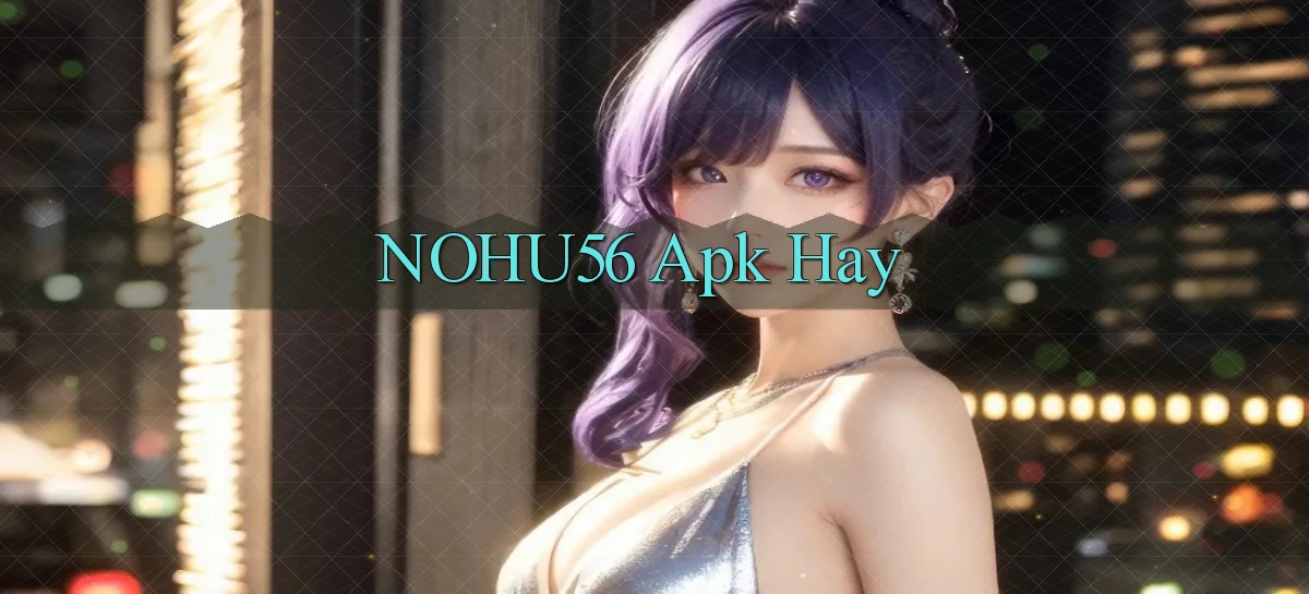 nohu56 apk hay