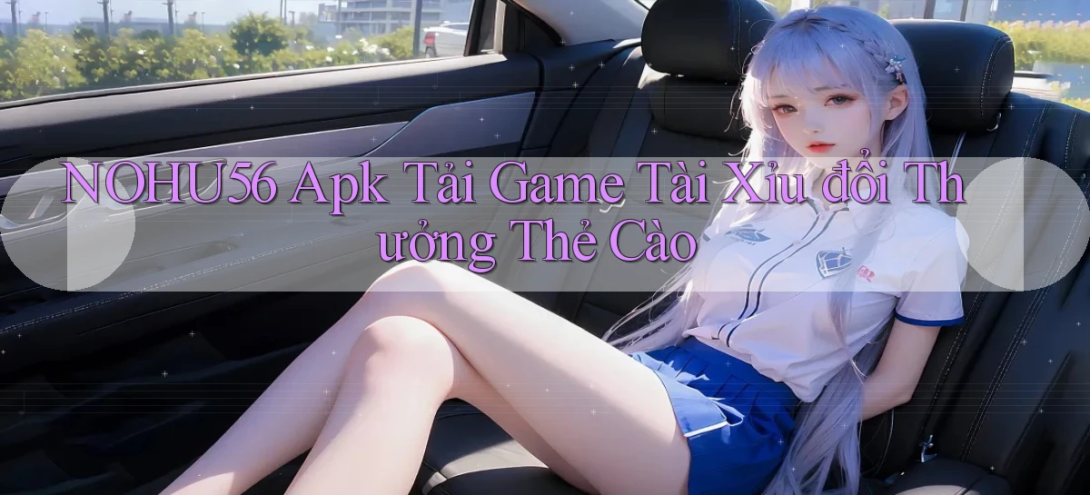 nohu56  apk tải game tài xỉu đổi thưởng thẻ cào