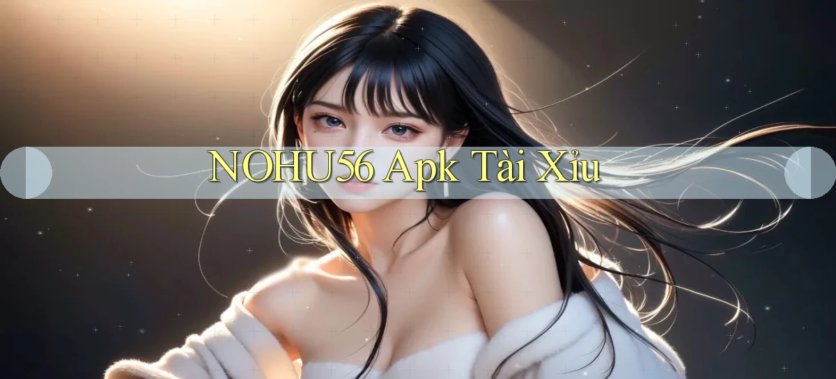 nohu56 apk tài xỉu