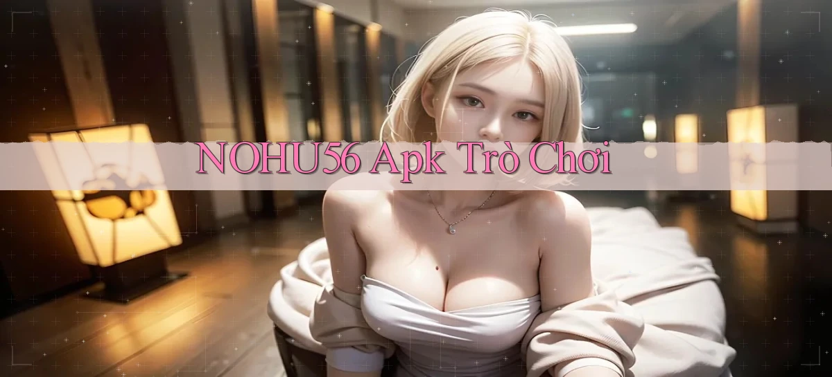 nohu56 apk trò chơi